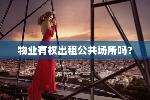 物业有权出租公共场所吗？