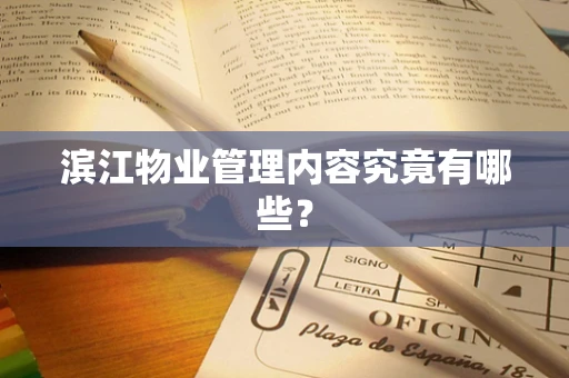 滨江物业管理内容究竟有哪些？