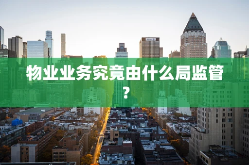 物业业务究竟由什么局监管？