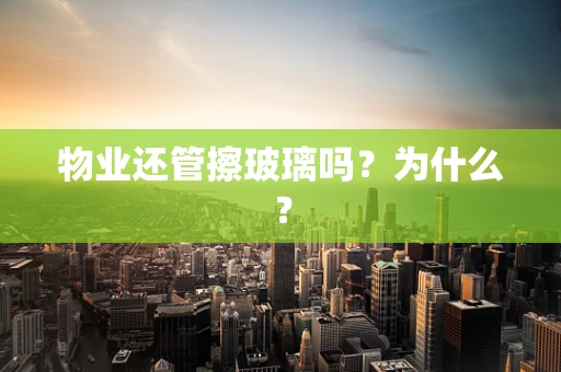 物业还管擦玻璃吗？为什么？