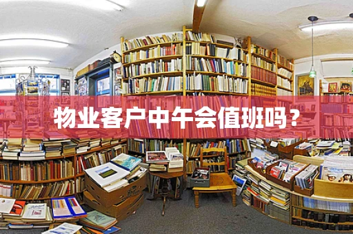 物业客户中午会值班吗？