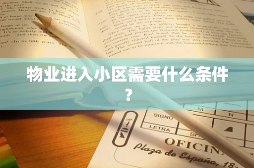 物业进入小区需要什么条件？