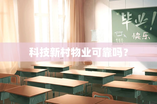 科技新村物业可靠吗？
