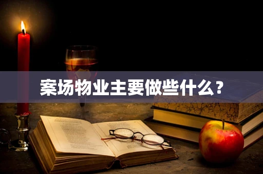 案场物业主要做些什么？