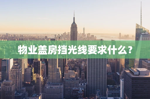 物业盖房挡光线要求什么？