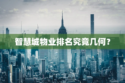 智慧城物业排名究竟几何？