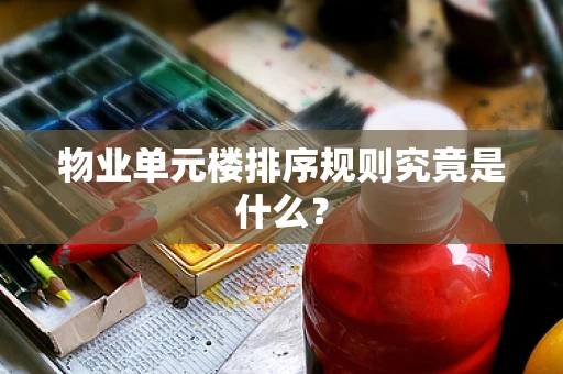 物业单元楼排序规则究竟是什么？