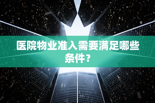 医院物业准入需要满足哪些条件？