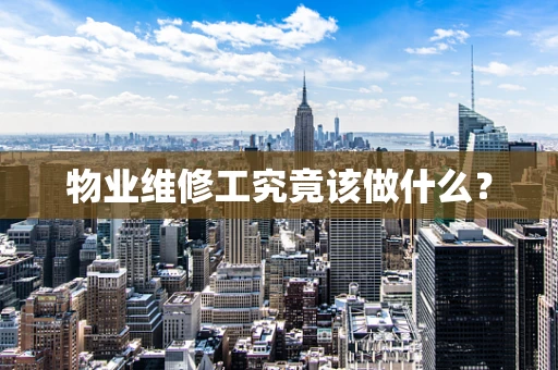 物业维修工究竟该做什么？