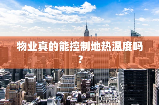 物业真的能控制地热温度吗？