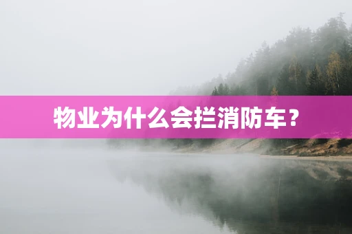 物业为什么会拦消防车？