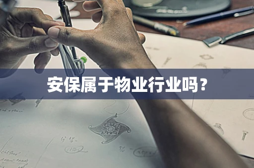 安保属于物业行业吗？