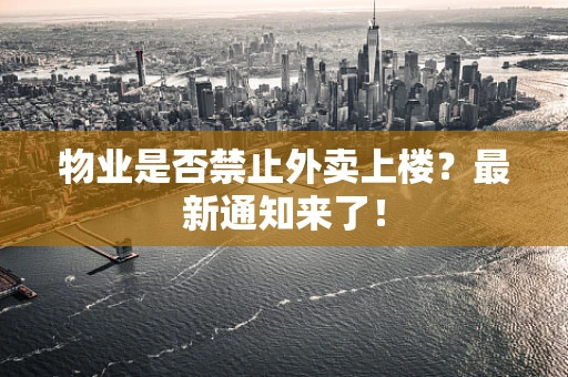 物业是否禁止外卖上楼？最新通知来了！