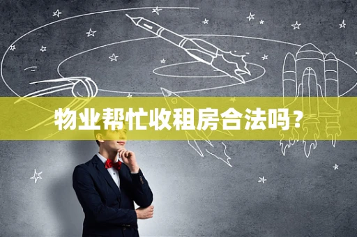 物业帮忙收租房合法吗？