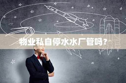 物业私自停水水厂管吗？