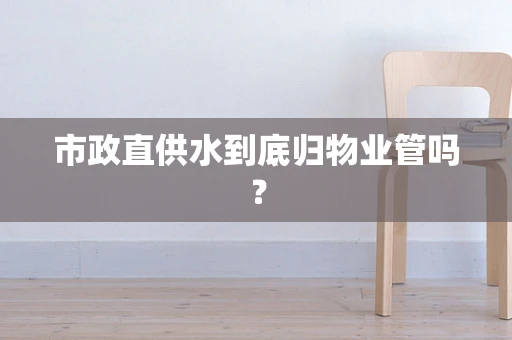 市政直供水到底归物业管吗？