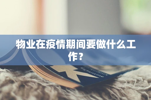 物业在疫情期间要做什么工作？