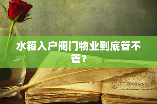 水箱入户阀门物业到底管不管？