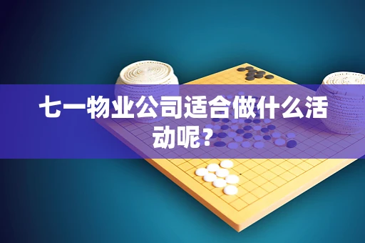 七一物业公司适合做什么活动呢？
