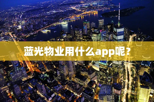 蓝光物业用什么app呢？