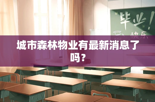城市森林物业有最新消息了吗？