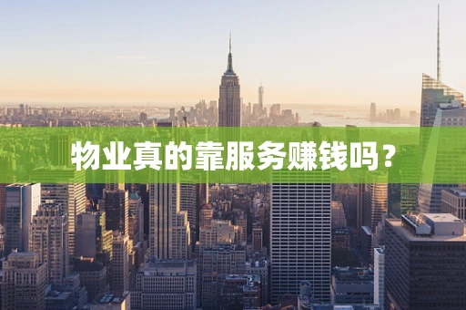 物业真的靠服务赚钱吗？