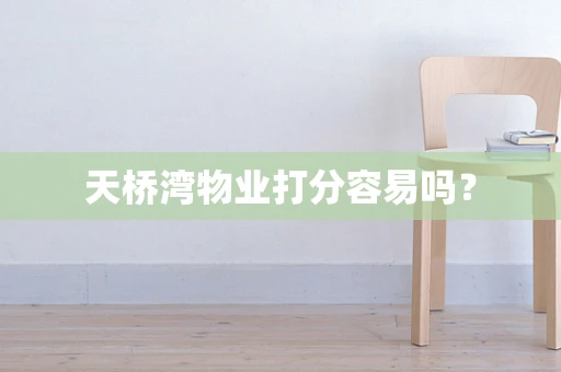 天桥湾物业打分容易吗？