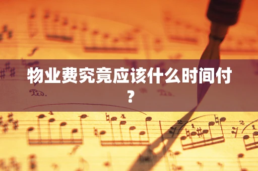 物业费究竟应该什么时间付？