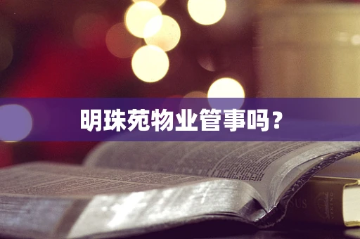 明珠苑物业管事吗？