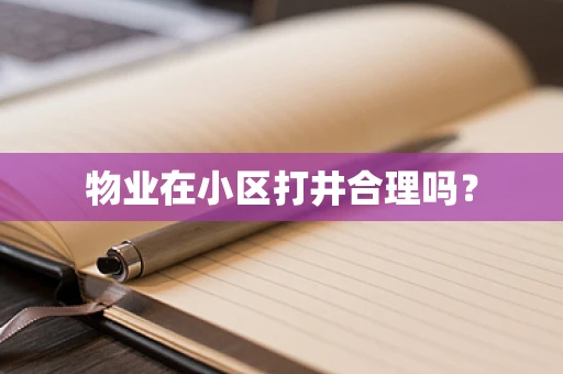 物业在小区打井合理吗？