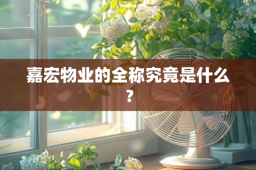 嘉宏物业的全称究竟是什么？