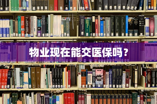 物业现在能交医保吗？