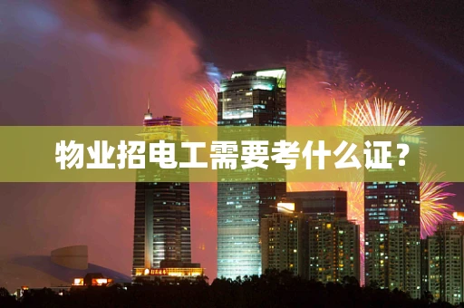 物业招电工需要考什么证？