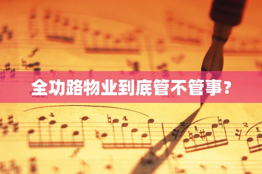 全功路物业到底管不管事？