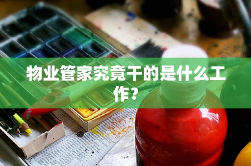 物业管家究竟干的是什么工作？