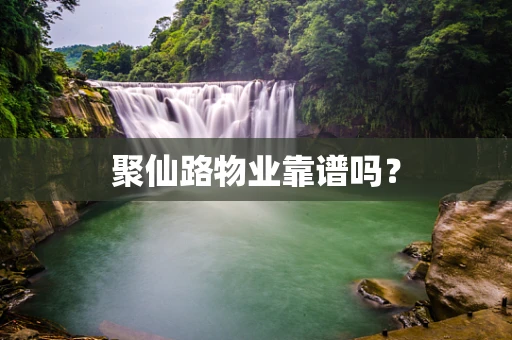 聚仙路物业靠谱吗？
