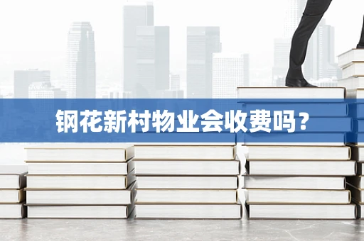 钢花新村物业会收费吗？