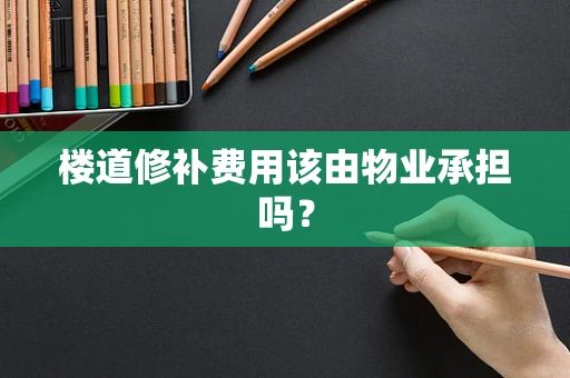 楼道修补费用该由物业承担吗？