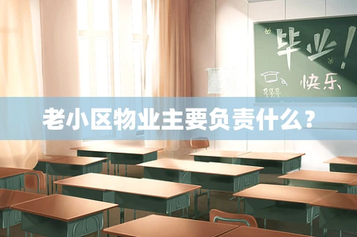 老小区物业主要负责什么？