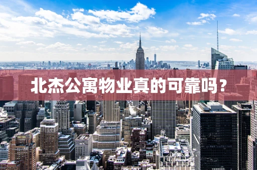 北杰公寓物业真的可靠吗？