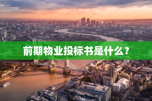 前期物业投标书是什么？