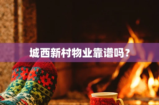 城西新村物业靠谱吗？