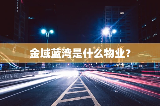 金域蓝湾是什么物业？