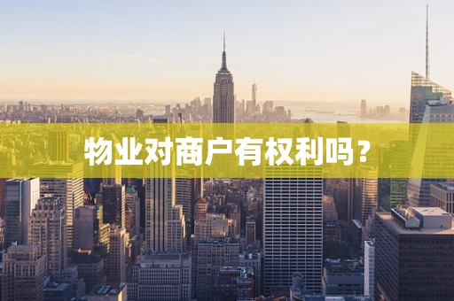物业对商户有权利吗？