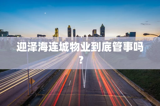 迎泽海连城物业到底管事吗？