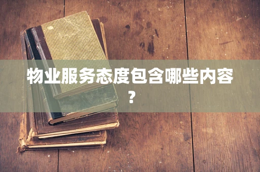 物业服务态度包含哪些内容？