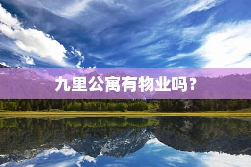 九里公寓有物业吗？