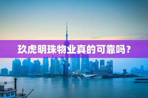 玖虎明珠物业真的可靠吗？