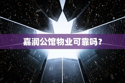 嘉润公馆物业可靠吗？