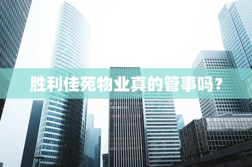 胜利佳苑物业真的管事吗？